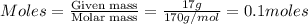 Moles=\frac{\text{Given mass}}{\text{Molar mass}}=\frac{17g}{170g/mol}=0.1moles