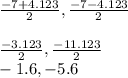\frac{-7 + 4.123}{2} , \frac{-7 - 4.123}{2} \\\\\frac{-3.123}{2} , \frac{-11.123}{2}\\-1.6, -5.6