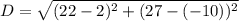 D=\sqrt{(22-2)^2+(27-(-10))^2}