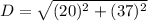 D=\sqrt{(20)^2+(37)^2}