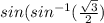 sin(sin^{-1}(\frac{\sqrt{3}}{2})