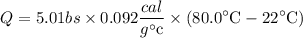$Q=5.01 b s \times 0.092 \frac{c a l}{g^{\circ} \mathrm{c}} \times\left(80.0^{\circ} \mathrm{C}-22^{\circ} \mathrm{C}\right)$