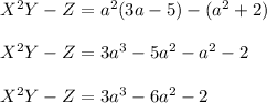 X^2Y-Z=a^2(3a-5)-(a^2+2)\\\\X^2Y-Z=3a^3-5a^2-a^2-2\\\\X^2Y-Z=3a^3-6a^2-2