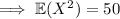 \implies\mathbb E(X^2)=50