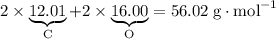 2\times\underbrace{12.01}_{\text{C}}+2 \times\underbrace{16.00}_{\text{O}} = 56.02\;\text{g}\cdot\text{mol}^{-1}