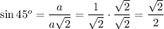 \sin45^o=\dfrac{a}{a\sqrt2}=\dfrac{1}{\sqrt2}\cdot\dfrac{\sqrt2}{\sqrt2}=\dfrac{\sqrt2}{2}