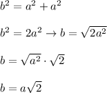 b^2=a^2+a^2\\\\b^2=2a^2\to b=\sqrt{2a^2}\\\\b=\sqrt{a^2}\cdot\sqrt2\\\\b=a\sqrt2