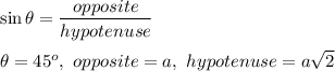 \sin\theta=\dfrac{opposite}{hypotenuse}\\\\\theta=45^o,\ opposite=a,\ hypotenuse=a\sqrt2
