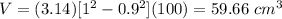 V=(3.14)[1^{2}-0.9^{2}](100)=59.66\ cm^{3}