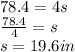 78.4=4s \\  \frac{78.4}{4} =s \\ s=19.6in