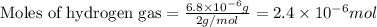 \text{Moles of hydrogen gas}=\frac{6.8\times 10^{-6}g}{2g/mol}=2.4\times 10^{-6}mol