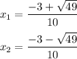 \displaystyle x_1= \frac{-3+ \sqrt{49} }{10} \\\\x_2= \frac{-3- \sqrt{49} }{10}