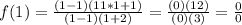 f(1)=\frac{(1-1)(11*1+1)}{(1-1)(1+2)}=\frac{(0)(12)}{(0)(3)}=\frac{0}{0}