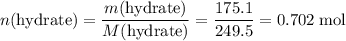 n(\text{hydrate}) = \dfrac{m(\text{hydrate})}{M(\text{hydrate})} = \dfrac{175.1}{249.5} = 0.702\;\text{mol}