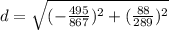 d=\sqrt{(-\frac{495}{867})^{2}+(\frac{88}{289})^{2}}