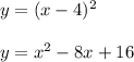 y = (x-4) ^ 2\\\\y = x ^ 2 -8x +16