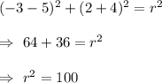 (-3-5)^2+(2+4)^2=r^2\\\\\Rightarrow\ 64+36=r^2\\\\\Rightarrow\ r^2=100