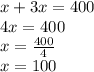 x+3x=400 \\&#10;4x=400 \\&#10;x=\frac{400}{4} \\&#10;x=100