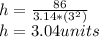 h = \frac {86} {3.14 * (3 ^ 2)}\\h = 3.04 units