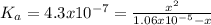 K_{a} = 4.3x10^{-7}  = \frac{x^{2}}{1.06x10^{-5}-x }