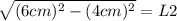 \sqrt{(6cm)^{2}-(4cm)^{2}} =L2