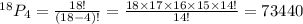 ^{18}P_4=\frac{18!}{(18-4)!}=\frac{18\times17\times16\times15\times14!}{14!}=73440