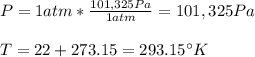 P=1 atm * \frac{101,325Pa}{1atm}=101,325 Pa\\\\ T=22+273.15=293.15^{\circ}K