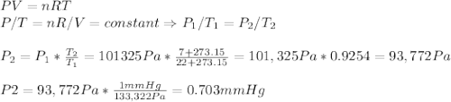 PV=nRT\\P/T=nR/V=constant\Rightarrow P_{1}/T_{1}=P_{2}/T_{2}\\\\P_{2}=P_{1}*\frac{T_{2}}{T_{1}}=101325Pa*\frac{7+273.15}{22+273.15}=101,325Pa*0.9254=93,772Pa\\\\P2=93,772 Pa*\frac{1mmHg}{133,322Pa}= 0.703 mmHg