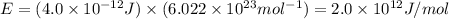 E=(4.0\times 10^{-12}J)\times (6.022\times 10^{23}mol^{-1})=2.0\times 10^{12}J/mol