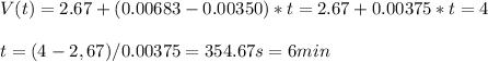 V(t) = 2.67+(0.00683 - 0.00350)*t=2.67+0.00375*t=4\\\\t=(4-2,67)/0.00375 = 354.67 s  =6 min