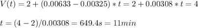 V(t) = 2+(0.00633 - 0.00325)*t=2+0.00308*t=4\\\\t=(4-2)/0.00308 = 649.4 s=11 min