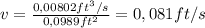 v=\frac{0,00802ft^{3} /s}{0,0989ft^{2} }=0,081ft/s