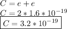 C=e+e \\ C=2*1.6*10^{-19} \\ \boxed {C=3.2*10^{-19}}