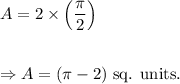 A=2\times\left(\dfrac{\pi}{2}\right)\\\\\\\Rightarrow A=(\pi-2)~\textup{sq. units}.