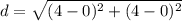 d=\sqrt{(4-0)^{2}+(4-0)^{2}}
