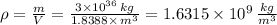 \rho =  \frac{m}{V} = \frac{3 \times 10^{36} \, kg}{1.8388 \times \, m^{3}}=1.6315 \times 10^{9} \,  \frac{kg}{m^{3}}