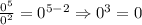 \frac{0^5}{0^2}=0^{5-2}\Rightarrow 0^3=0