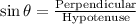 \sin \theta=\frac{\text{Perpendicular}}{\text{Hypotenuse}}