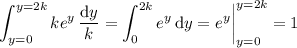 \displaystyle\int_{y=0}^{y=2k}ke^y\,\dfrac{\mathrm dy}k=\int_0^{2k}e^y\,\mathrm dy=e^y\bigg|_{y=0}^{y=2k}=1