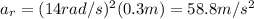 a_r = (14 rad/s)^2 (0.3 m)=58.8 m/s^2