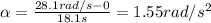 \alpha = \frac{28.1 rad/s - 0}{18.1 s}=1.55 rad/s^2