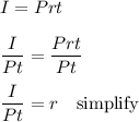 I=Prt\\\\\dfrac{I}{Pt}=\dfrac{Prt}{Pt}\\\\\dfrac{I}{Pt}=r \quad\text{simplify}