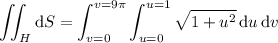 \displaystyle\iint_H\mathrm dS=\int_{v=0}^{v=9\pi}\int_{u=0}^{u=1}\sqrt{1+u^2}\,\mathrm du\,\mathrm dv
