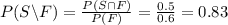 P(S \backslash F)= \frac{P(S\cap F)}{P(F)} = \frac{0.5}{0.6} =0.83