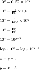 10^x=0.1 \% \times 10^y \\ \\&#10;10^x=\frac{0.1}{100} \times 10^y \\ \\&#10;10^x=\frac{1}{1000} \times 10^y \\ \\&#10;10^x=\frac{10^y}{10^3} \\ \\&#10;10^x=10^{y-3} \\ \\&#10;\log_{10} 10^x=\log_{10} 10^{y-3} \\ \\&#10;x=y-3 \\ \\&#10;y=x+3