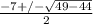 \frac{-7+/- \sqrt{49-44} }{2}
