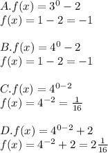 A. f(x)=3^{0}-2\\f(x) = 1 - 2 = -1\\\\B. f(x)=4^{0} -2\\f(x) = 1-2 = -1\\\\C. f(x)=4^{0-2}\\f(x) = 4^{-2} = \frac{1}{16}\\\\D.f(x)=4^{0-2} +2\\f(x) = 4^{-2} + 2 = 2\frac{1}{16}