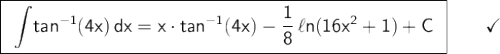 \large\begin{array}{l} \boxed{\begin{array}{c}\mathsf{\displaystyle\int\!tan^{-1}(4x)\,dx=x\cdot tan^{-1}(4x)-\frac{1}{8}\,\ell n(16x^2+1)+C} \end{array}}\qquad\checkmark \end{array}