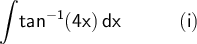 \large\begin{array}{l} \mathsf{\displaystyle\int\!tan^{-1}(4x)\,dx\qquad\quad(i)} \end{array}