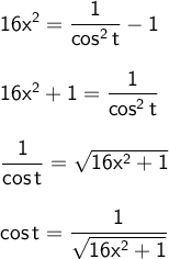 \large\begin{array}{l} \mathsf{16x^2=\dfrac{1}{cos^2\,t}-1}\\\\ \mathsf{16x^2+1=\dfrac{1}{cos^2\,t}}\\\\ \mathsf{\dfrac{1}{cos\,t}=\sqrt{16x^2+1}}\\\\ \mathsf{cos\,t=\dfrac{1}{\sqrt{16x^2+1}}} \end{array}